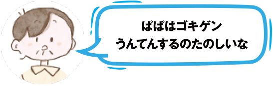 ぱぱはゴキゲンうんてんするのたのしいな